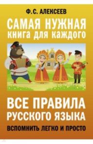 Все правила русского языка. Вспомнить легко и просто / Алексеев Филипп Сергеевич