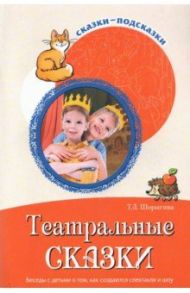 Театральные сказки. Беседы с детьми о том, как создаются спектакли и шоу. ФГОС ДО / Шорыгина Татьяна Андреевна