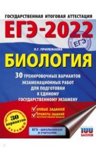 ЕГЭ 2022 Биология. 30 тренировочных вариантов экзаменационных работ для подготовки к ЕГЭ / Прилежаева Лариса Георгиевна