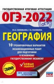 ОГЭ 2022 География. 10 тренировочных вариантов экзаменационных работ для подготовки к ОГЭ / Соловьева Юлия Алексеевна, Паневина Галина Николаевна