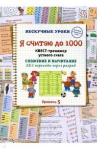 Я считаю до 1000. Квест-тренажер устного счета. Сложение и вычитание без перехода через разряд. 5 ур / Астахова Наталия