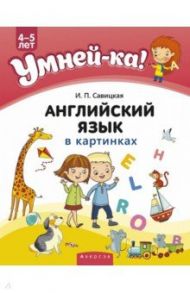 Умней-ка. 4-5 лет. Английский язык в картинках / Савицкая Инна Петровна