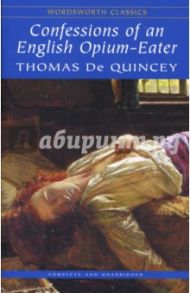 Confessions of an English Opium-Eater (Исповедь англичанина - любителя опиума). На английском языке / Quincey de Thomas