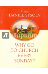 Why Go to Church Every Sunday? На английском языке / Priest Daniel Sysoev