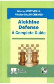 Alekhine Defense. A Complete Guide / Chetveric Maxim, Kalinichenko Nikolay