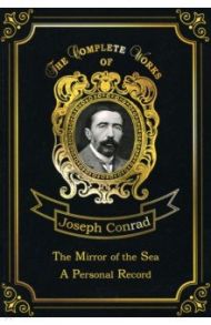 The Mirror of the Sea & A Personal Record. Volume 16 / Conrad Joseph