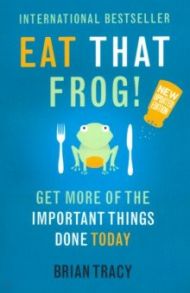 Eat That Frog! Get More of the Important Things / Tracy Brian