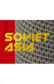 Soviet Asia. Soviet Modernist Architecture in Central Asia / Conte Roberto, Perego Stefano