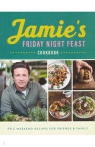 Jamie's Friday Night Feast. Cookbook / Oliver Jamie