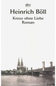 Kreuz ohne Liebe / Boll Heinrich