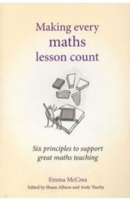 Making Every Maths Lesson Count. Six Principles to Support Great Maths Teaching / McCrea Emma