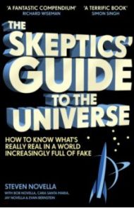 The Skeptics' Guide to the Universe. How to Know What's Really Real / Novella Steven