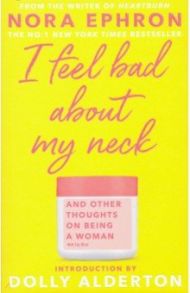 I Feel Bad About My Neck. Dolly Alderton introduction / Ephron Nora