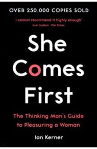 She Comes First. The Thinking Man's Guide to Pleasuring a Woman / Kerner Ian