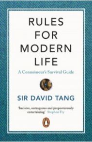 Rules for Modern Life. A Connoisseur's Survival Guide / Sir David Tang