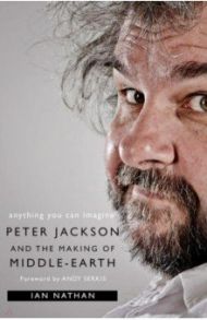 Anything You Can Imagine. Peter Jackson and the Making of Middle-Earth / Nathan Ian