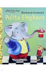 Richard Scarry's Polite Elephant / Scarry Richard