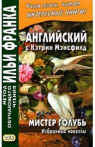 Английский с Кэтрин Мэнсфилд. Мистер Голубь. Избранные новеллы / Мэнсфилд Кэтрин