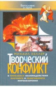 Творческий конфликт. О проблемах взаимодействия научного и религиозного мировоззрения / Хеллер Михаил