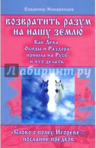 Возвратить разум на нашу землю. "Слово о полку Игореве": послание предков / Жикаренцев Владимир Васильевич