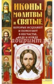 Иконы, молитвы и святые, которые исцеляют и помогают в несчастье, беде и нужде