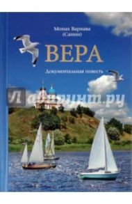 Вера. Документальная повесть / Монах Варнава (Санин)