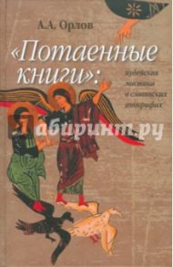 "Потаенные книги". Иудейская мистика в славянских апокрифах / Орлов Андрей А.