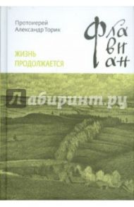 Флавиан. Жизнь продолжается / Протоиерей Александр Торик