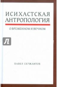 Исихастская антропология о временном и вечном / Сержантов Павел