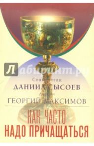 Как часто надо причащаться? Правда о практике частого Причащения / Священник Даниил Сысоев, Диакон Георгий Максимов