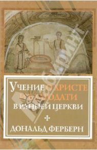Учение о Христе и Благодати в ранней Церкви / Ферберн Д.