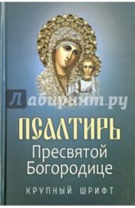 Псалтирь Пресвятой Богородице. Крупный шрифт