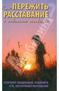 Как пережить расставание с любимым человеком? Отвечают священники, психологи