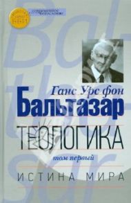 Теологика. Том 1. Истина мира / Бальтазар Ганс Урс фон