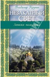 Незакатный свет. Записки паломника / Крупин Владимир Николаевич