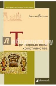 Три первых века христианства / Болотов Василий Васильевич