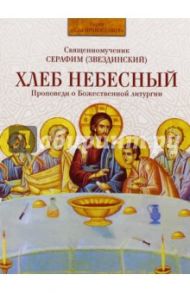 Хлеб Небесный. Проповеди о Божественной литургии / Священномученик Серафим (Звездинский)