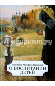 О воспитании детей. Выдержки из творений и писем / Святитель Феофан Затворник