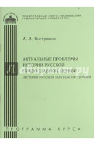 Актуальные проблемы истории Русской Православной Церкви (История Русской Зарубежной Церкви) / Кострюков Андрей Александрович