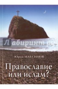 Православие или ислам? / Максимов Юрий