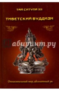 Тибетский буддизм. Относительный мир, абсолютный ум / Ситупа Тай XII