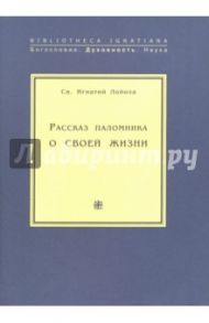 Рассказ паломника о своей жизни, или "Автобиография" св. Игнатия Лойолы, основателя Общества Иисуса / Лойола Игнатий