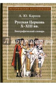 Русская Церковь Х-ХIII вв. Биографический словарь / Карпов Алексей Юрьевич