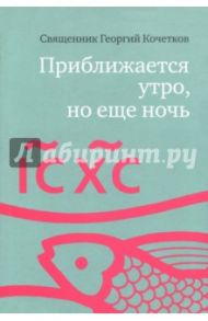 Приближается утро, но еще ночь. Сборник интервью / Священник Георгий Кочетков