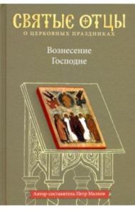 Вознесение Господне. Антология святоотеческих проповедей / Малков Петр Юрьевич, Святитель Иоанн Златоуст, Святитель Афанасий Великий, Святитель Григорий Нисский