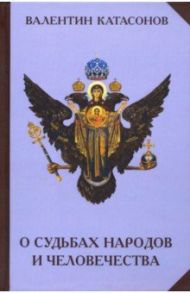О судьбах народов и человечества / Катасонов Валентин Юрьевич