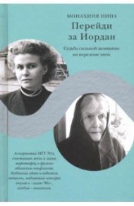 Перейди за Иордан. Судьба сильной женщины на переломе эпох / Монахиня Нина (Васильченко)