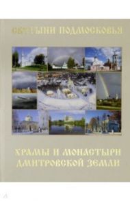 Святыни Подмосковья. Храмы и монастыри Дмитровской земли / Шолохова Т. Д., Подшибякин Н. Г.