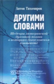 Другими словами. Шедевры лютеранской духовной поэзии в историко-богословском контексте / Тихомиров Антон