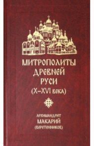 Митрополиты Древней Руси (Х-ХVI века) / Архимандрит Макарий (Веретенников)